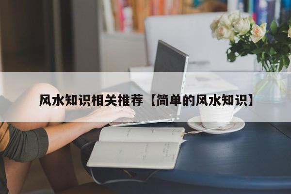 风水知识相关推荐【简单的风水知识】 风水知识相关推荐【简单的风水知识】